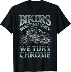 Bikers Dont Go Grey We Turn Chrome Motorcycle Men Women Kids T-Shirt